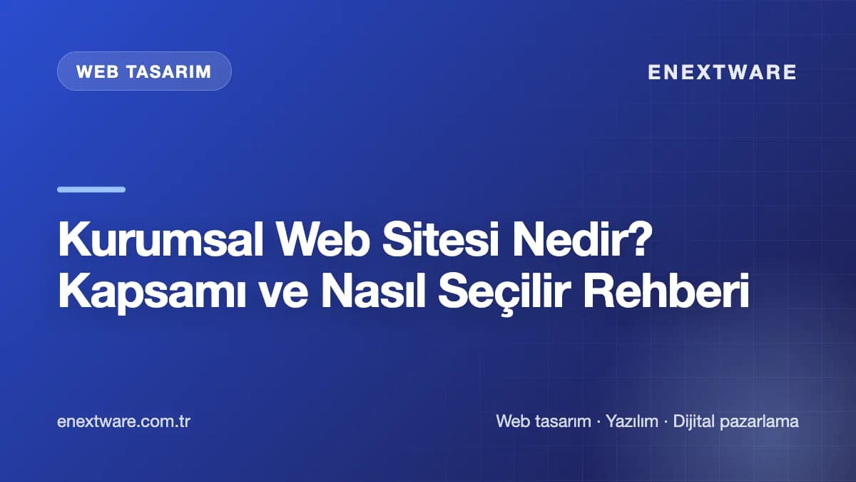 Kurumsal Web Sitesi Nedir? Kapsamı ve Nasıl Seçilir Rehberi