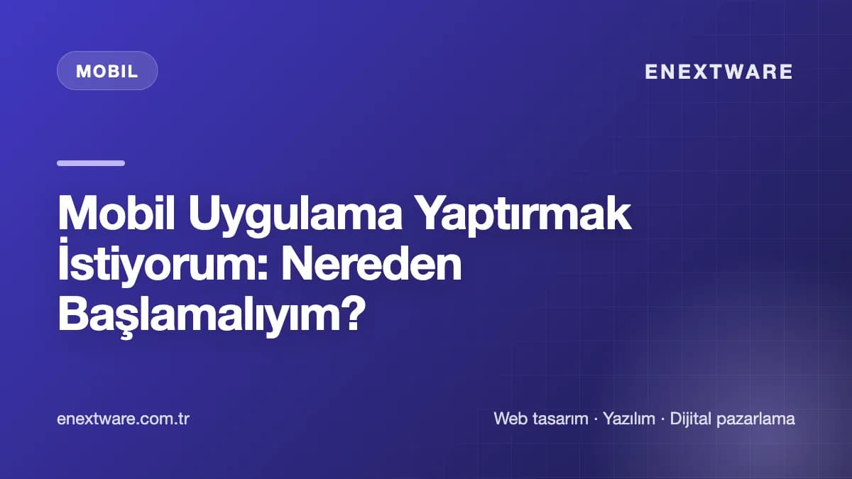 Mobil Uygulama Yaptırmak İstiyorum: Nereden Başlamalıyım? kapak görseli