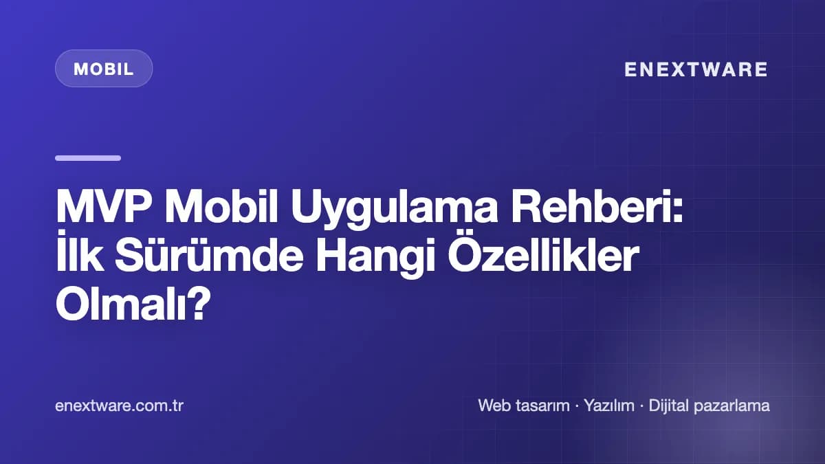 MVP Mobil Uygulama Rehberi: İlk Sürümde Hangi Özellikler Olmalı? kapak görseli