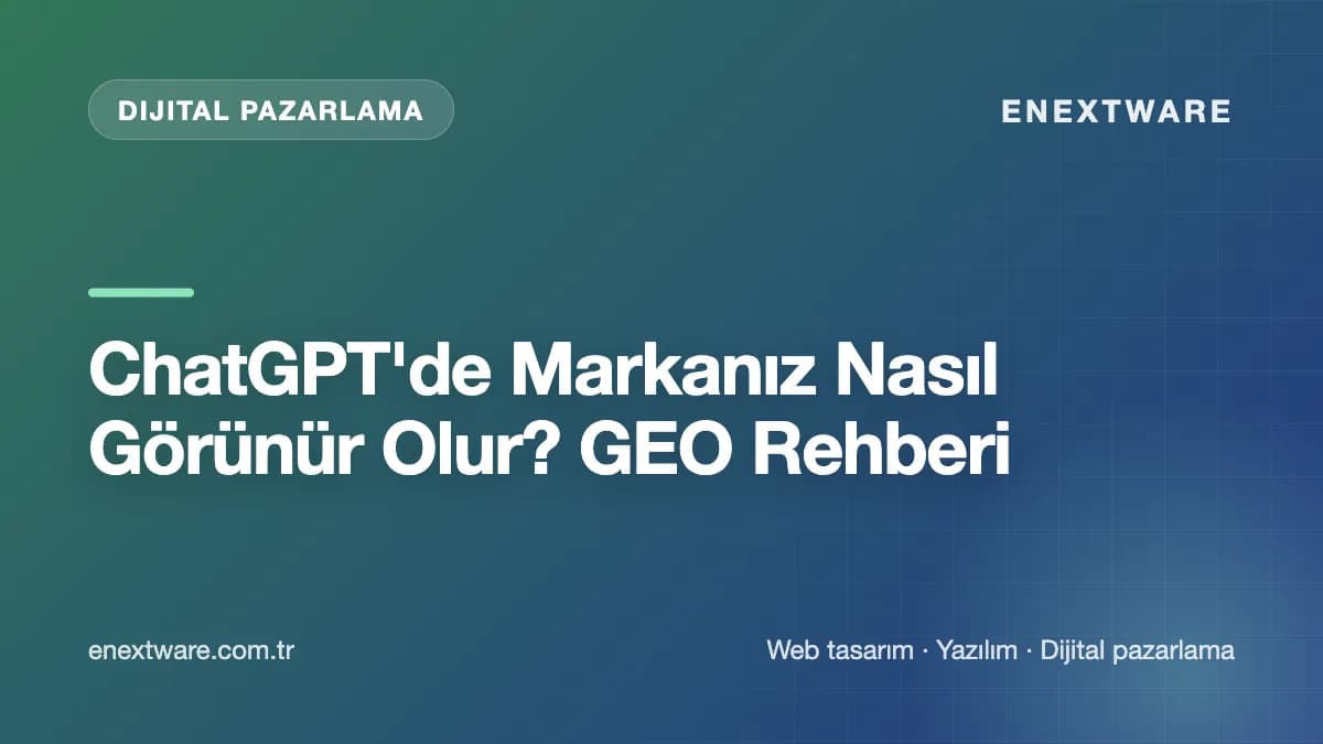 ChatGPT'de Markanız Nasıl Görünür Olur? GEO Rehberi