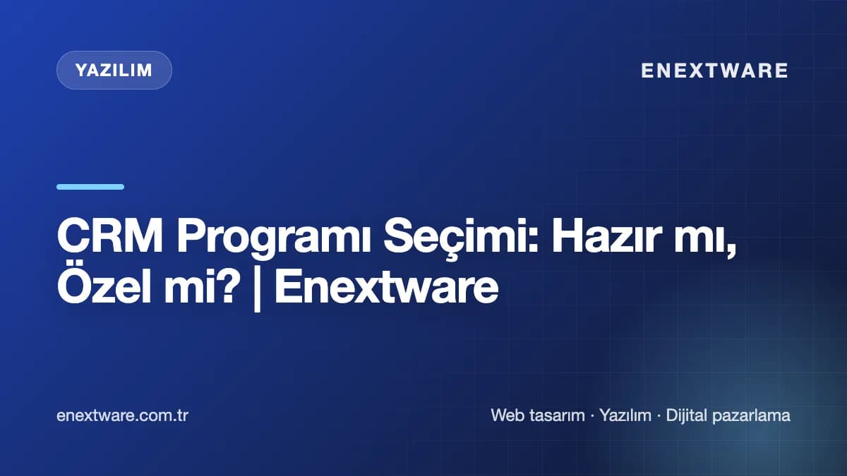 CRM Programı Seçimi: Hazır mı, Özel mi? | Enextware — Yazılım rehberi kapak görseli