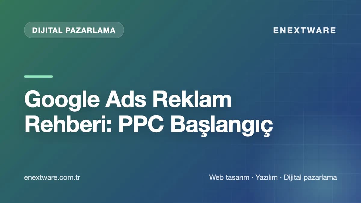 Google Ads Reklam Rehberi: PPC Başlangıç