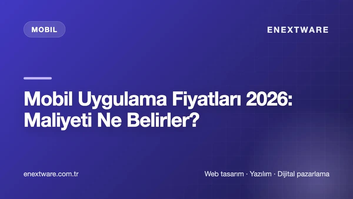 Mobil Uygulama Fiyatları 2026: Maliyeti Ne Belirler?