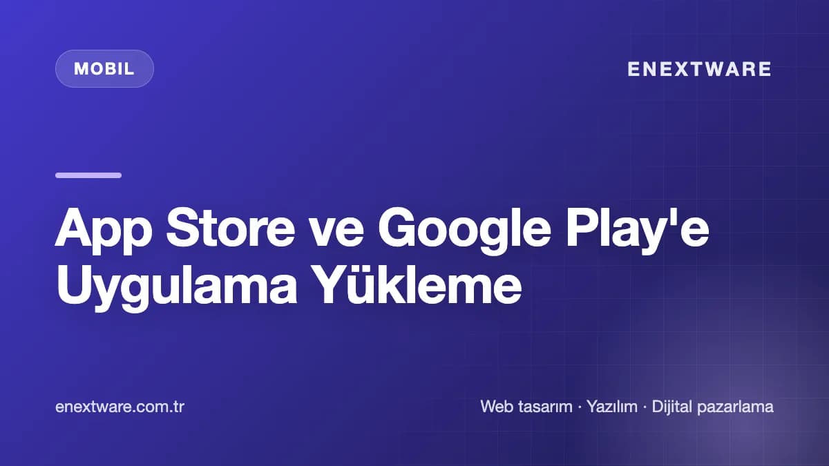 App Store ve Google Play'e Uygulama Yükleme — Mobil rehberi kapak görseli
